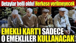 EMEKLİ KARTLARINI ALABİLECEK EMEKLİLER