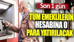 TÜM EMEKLİLERİN HESABINA YATIRILIYOR