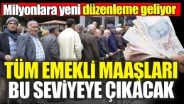 TÜM EMEKLİ MAAŞLARA DEV ZAM