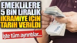 EMEKLİLERE 5 BİN LİRALIK İKRAMİYE TARİHİ