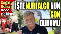 NURİ ALÇONUN SON DURUMU