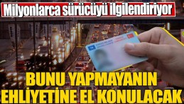 MİLYONLARCA EHLİYETE EL KONULACAK
