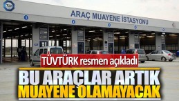 BU ARAÇLAR ARTIK MUAYENE OLAMAYACAK