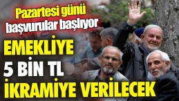 EMEKLİ’YE 5 BİN TL İKRAMİYE VERİLECEK