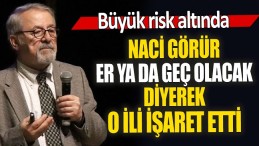 NACİ GÖRÜR O İLİ İŞARET ETTİ