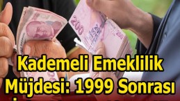 KADEMELİ EMEKLİLİK MÜJDESİ