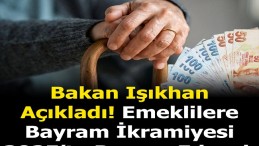 BAKAN IŞIKHAN BAYRAM İKRAMİYESİNİ AÇIKLADI