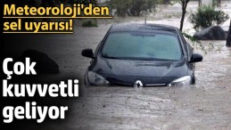 METEOROLOJİ’DEN SEL UYARISI