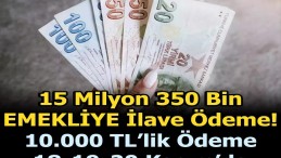 15 MİLYON EMEKLİ’YE EK ÖDEME