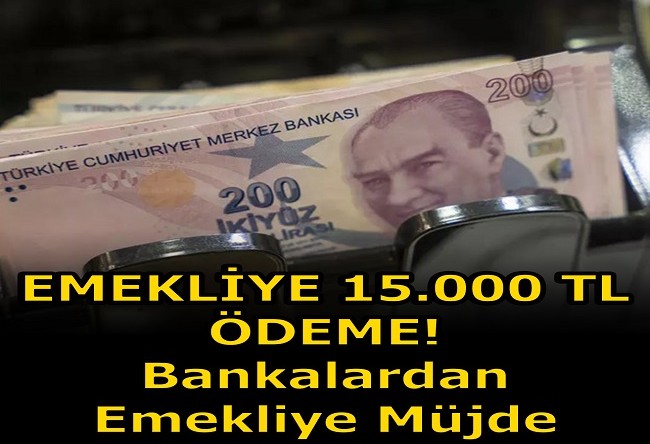 EMEKLİ’YE 15 BİN TL ÖDEME