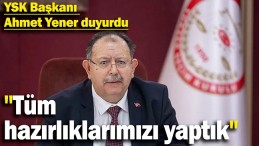 YSK BAŞKANINDAN SON DAKİKA SEÇİM AÇIKLAMASI