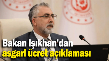 BAKAN IŞIKHAN’DAN ASGARİ ÜCRET AÇIKLAMASI