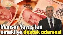 MANSUR YAVAŞ’TAN MİLYONLARCA EMEKLİYE DESTEK