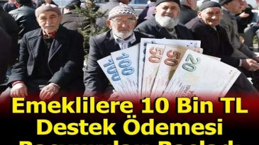 EMEKLİLERE 10 BİN TL DESTEK YARDIMI BAŞLADI