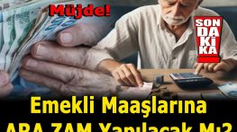 EMEKLİ MAAŞLARINA ARA ZAM