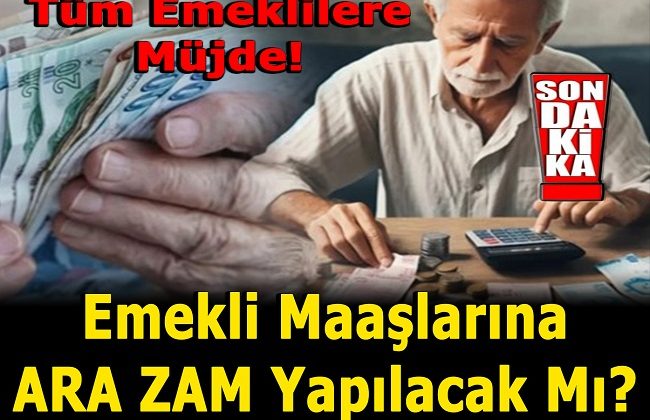 EMEKLİ MAAŞLARINA ARA ZAM